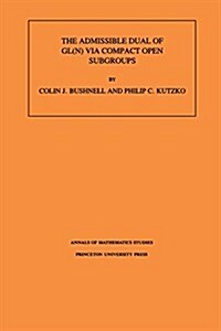 The Admissible Dual of Gl(n) Via Compact Open Subgroups. (Am-129), Volume 129 (Paperback)