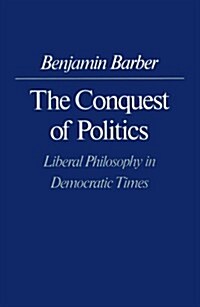 The Conquest of Politics: Liberal Philosophy in Democratic Times (Paperback)