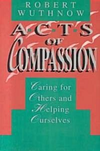 Acts of Compassion: Caring for Others and Helping Ourselves (Paperback, Revised)