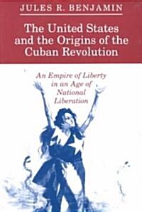 The United States and the Origins of the Cuban Revolution: An Empire of Liberty in an Age of National Liberation (Paperback)