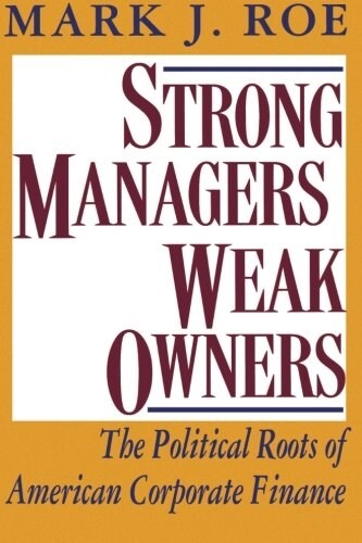 Strong Managers, Weak Owners: The Political Roots of American Corporate Finance (Paperback)