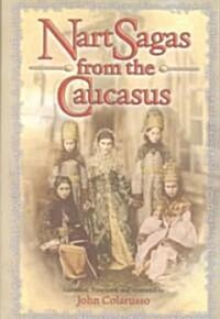 Nart Sagas from the Caucasus: Myths and Legends from the Circassians, Abazas, Abkhaz, and Ubykhs (Hardcover)