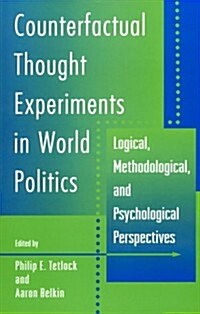 Counterfactual Thought Experiments in World Politics: Logical, Methodological, and Psychological Perspectives (Paperback)