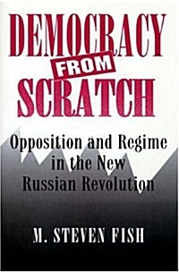 Democracy from Scratch: Opposition and Regime in the New Russian Revolution (Paperback)