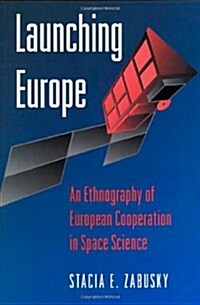 Launching Europe: An Ethnography of European Cooperation in Space Science (Paperback)