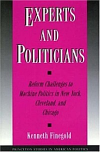 Experts and Politicians: Reform Challenges to Machine Politics in New York, Cleveland, and Chicago (Hardcover)