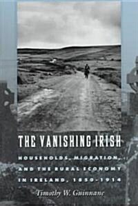 The Vanishing Irish: Households, Migration, and the Rural Economy in Ireland, 1850-1914 (Hardcover)