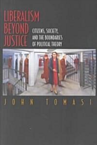 Liberalism Beyond Justice: Citizens, Society, and the Boundaries of Political Theory (Paperback)