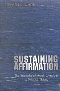 Sustaining Affirmation: The Strengths of Weak Ontology in Political Theory (Paperback)