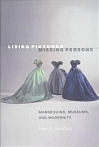 Living Pictures, Missing Persons: Mannequins, Museums, and Modernity (Paperback)