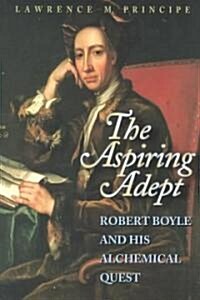 The Aspiring Adept: Robert Boyle and His Alchemical Quest (Paperback, Revised)