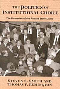 The Politics of Institutional Choice: The Formation of the Russian State Duma (Paperback)