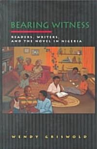 Bearing Witness: Readers, Writers, and the Novel in Nigeria (Paperback)