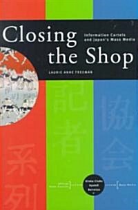 Closing the Shop: Information Cartels and Japans Mass Media (Hardcover)