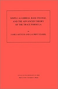 Simple Algebras, Base Change, and the Advanced Theory of the Trace Formula. (Am-120), Volume 120 (Paperback)