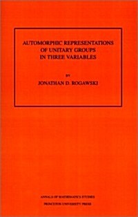 Automorphic Representation of Unitary Groups in Three Variables. (Am-123), Volume 123 (Paperback)