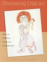 Discovering Child Art: Essays on Childhood, Primitivism, and Modernism (Paperback, Revised)