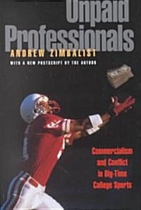 Unpaid Professionals: Commercialism and Conflict in Big-Time College Sports (Paperback, Revised)