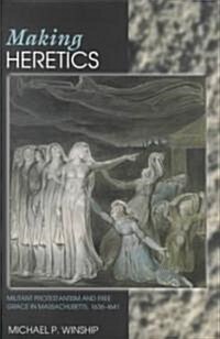 Making Heretics: Militant Protestantism and Free Grace in Massachusetts, 1636-1641 (Hardcover)