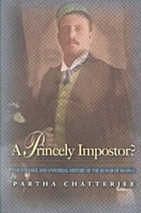 A Princely Impostor?: The Strange and Universal History of the Kumar of Bhawal (Paperback)