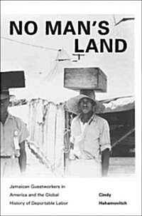 No Mans Land: Jamaican Guestworkers in America and the Global History of Deportable Labor (Hardcover)