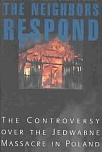 The Neighbors Respond: The Controversy Over the Jedwabne Massacre in Poland (Paperback)