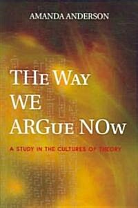 The Way We Argue Now: A Study in the Cultures of Theory (Paperback)