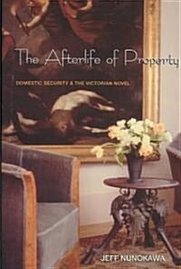 The Afterlife of Property: Domestic Security and the Victorian Novel (Paperback)