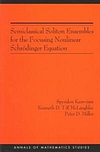 Semiclassical Soliton Ensembles for the Focusing Nonlinear Schr?inger Equation (Am-154) (Paperback)