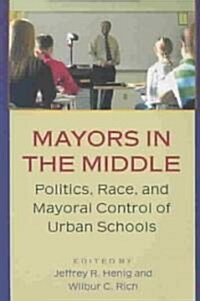 Mayors in the Middle: Politics, Race, and Mayoral Control of Urban Schools (Paperback)