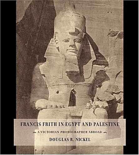 Francis Frith in Egypt and Palestine: A Victorian Photographer Abroad (Hardcover)