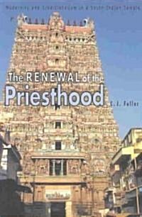 The Renewal of the Priesthood: Modernity and Traditionalism in a South Indian Temple (Paperback)
