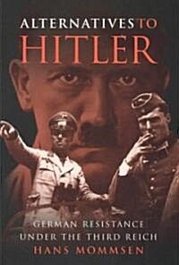 Alternatives to Hitler: German Resistance Under the Third Reich (Hardcover)