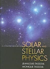 A Concise History of Solar and Stellar Physics (Hardcover)