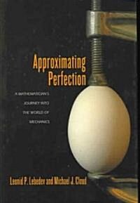 Approximating Perfection: A Mathematicians Journey Into the World of Mechanics (Hardcover)