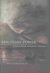 Arbitrary Power: Romanticism, Language, Politics (Hardcover)
