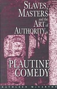Slaves, Masters, and the Art of Authority in Plautine Comedy (Paperback, Revised)