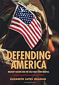 Defending America: Military Culture and the Cold War Court-Martial (Hardcover)