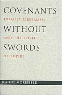 Covenants Without Swords: Idealist Liberalism and the Spirit of Empire (Hardcover)