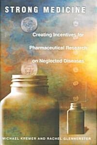 Strong Medicine: Creating Incentives for Pharmaceutical Research on Neglected Diseases (Hardcover)
