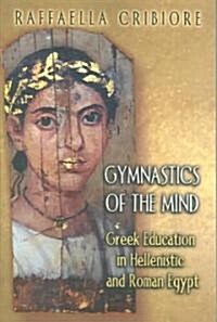 Gymnastics of the Mind: Greek Education in Hellenistic and Roman Egypt (Paperback)