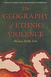 The Geography of Ethnic Violence: Identity, Interests, and the Indivisibility of Territory (Paperback)