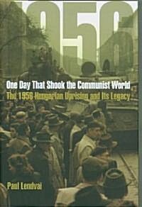 One Day That Shook the Communist World: The 1956 Hungarian Uprising and Its Legacy (Hardcover)