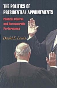 The Politics of Presidential Appointments: Political Control and Bureaucratic Performance (Paperback)