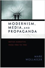 Modernism, Media, and Propaganda: British Narrative from 1900 to 1945 (Paperback)