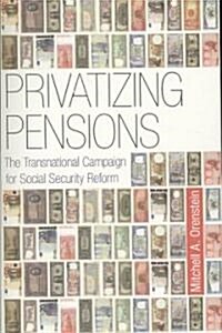 Privatizing Pensions: The Transnational Campaign for Social Security Reform (Paperback)