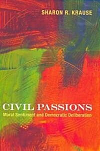Civil Passions: Moral Sentiment and Democratic Deliberation (Hardcover)