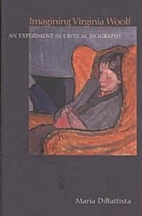 Imagining Virginia Woolf: An Experiment in Critical Biography (Hardcover)