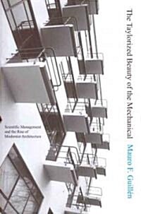The Taylorized Beauty of the Mechanical: Scientific Management and the Rise of Modernist Architecture (Paperback)