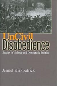 Uncivil Disobedience: Studies in Violence and Democratic Politics (Paperback)